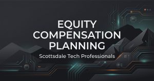scottsdale-equity-compensation-planning-tech-professionals.jpg - 369 Financial Equity compensation planning for tech professionals in Scottsdale Arizona